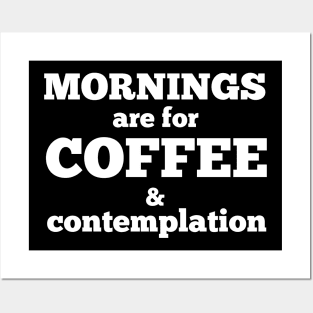 Mornings Are For Coffee & Contemplation Posters and Art